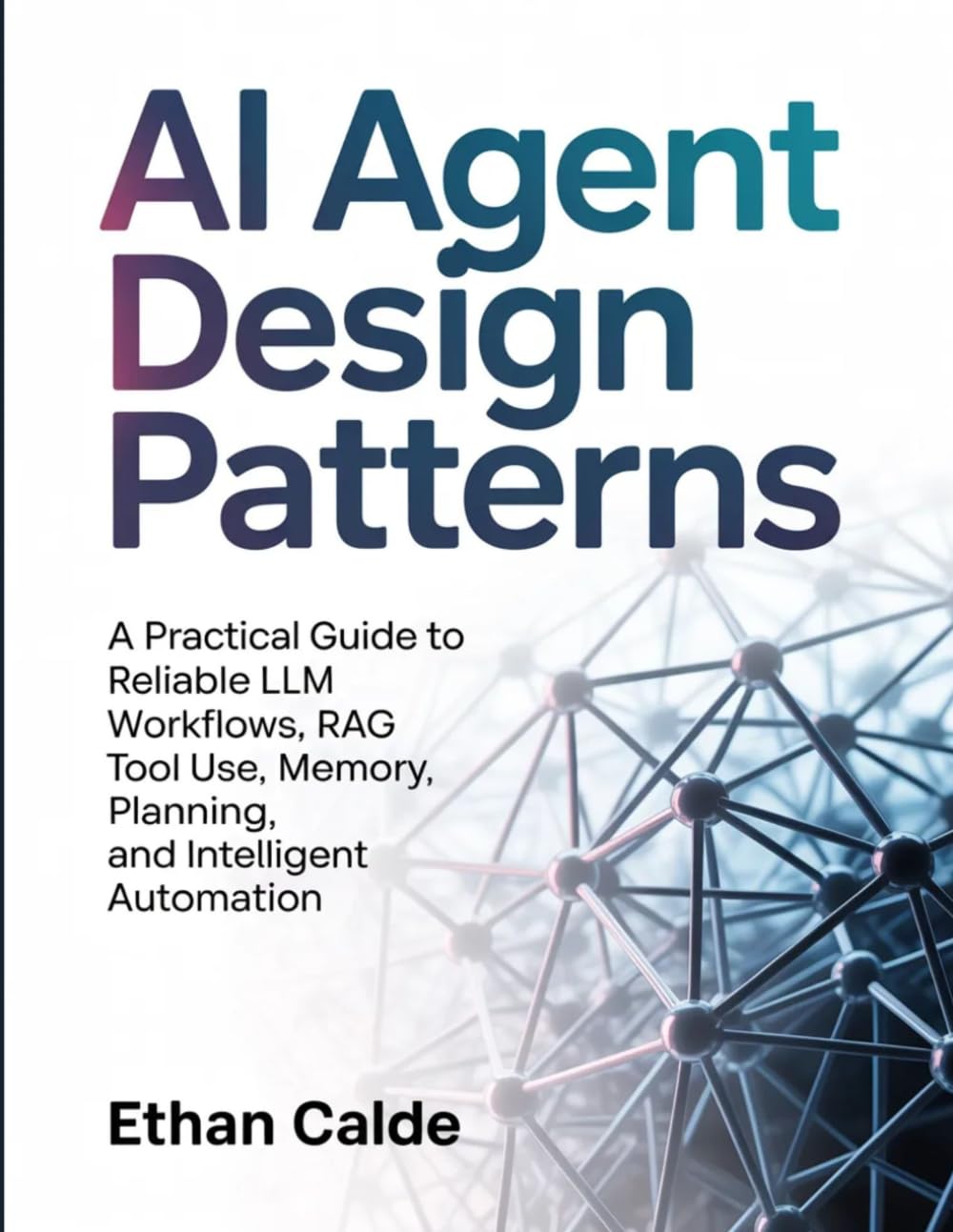 AI Agent Design Patterns: A Practical Guide to Reliable LLM Workflows, RAG Systems, Tool Use, Memory, Planning, and Intelligent Automation