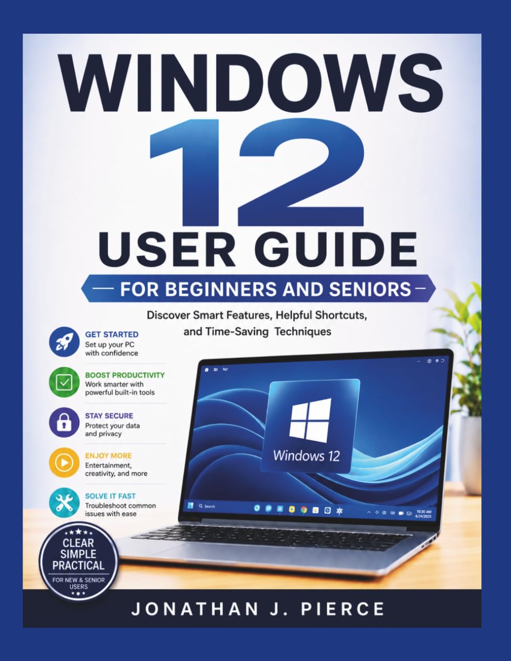 WINDOWS 12 USER GUIDE FOR BEGINNERS AND SENIORS: Discover Smart Features, Helpful Shortcuts, and Time-Saving Techniques (SmartStart User Guides)