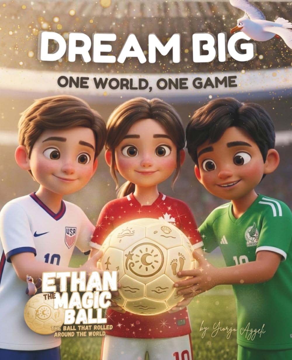 Dream Big: One World, One Game, An Ethan the Magic Ball Soccer Adventure (Ethan the Magic Ball: The First Journey)