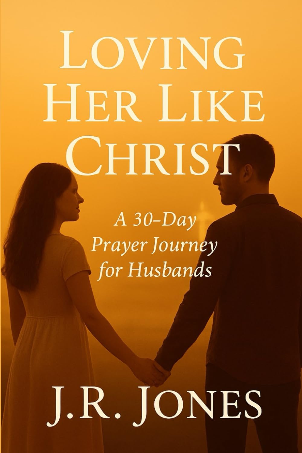 Loving Her Like Christ: A 30-Day Prayer Journey for Husbands