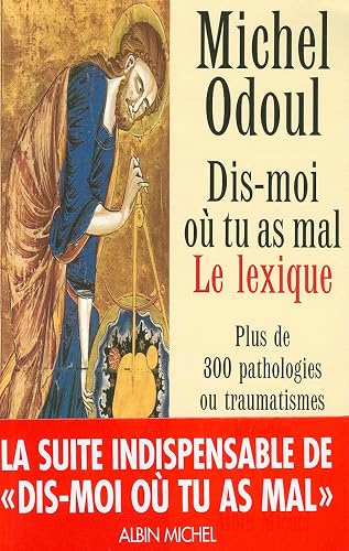 Dis-moi où tu as mal : Le Lexique : Plus de 300 pathologies ou traumatismes décodés