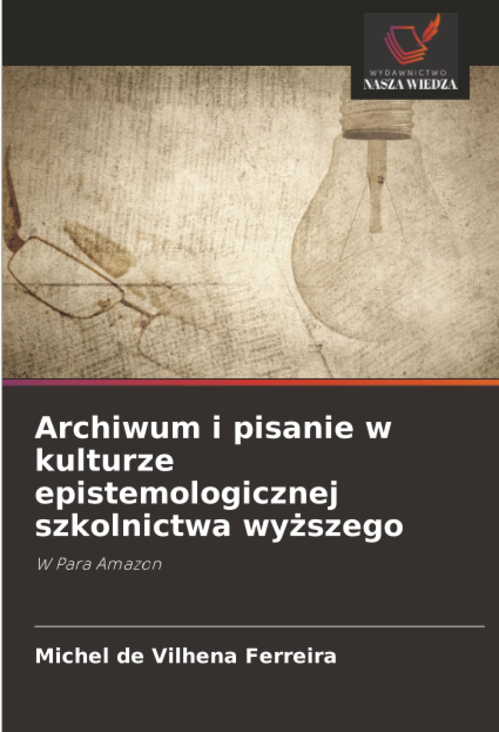 Archiwum i pisanie w kulturze epistemologicznej szkolnictwa wyższego: W Para Amazon