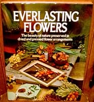 Everlasting Flowers: The Beauty of Nature Preserved in Dried and Pressed Flower Arrangements B001S8JRY8 Book Cover