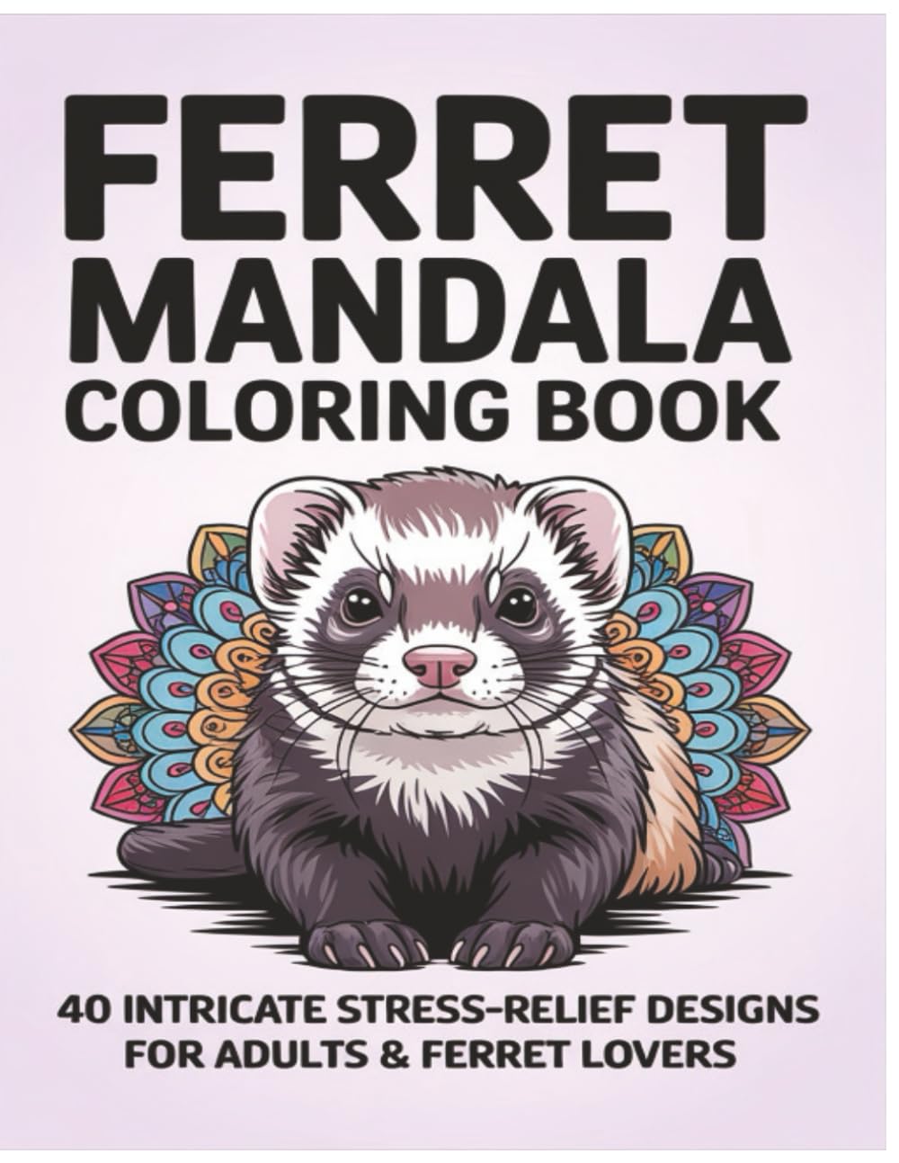 Ferret Mandala Coloring Book: 40 Intricate Stress-Relief Designs for Adults & Ferret Lovers
