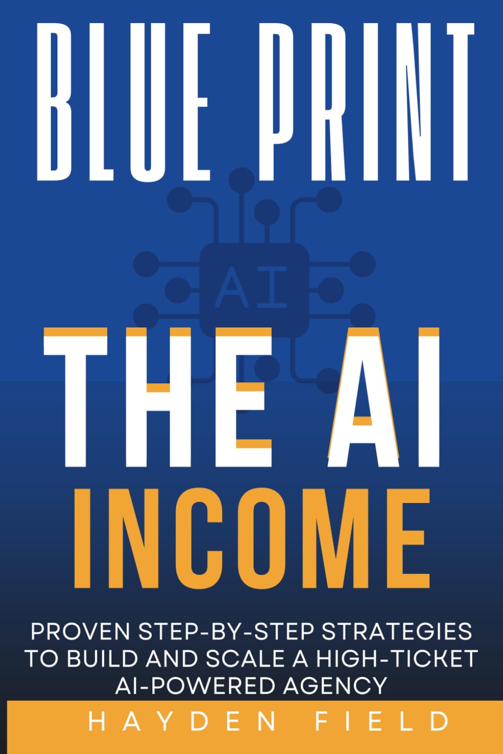 The AI Income Blueprint: Proven Step-by-Step Strategies to Build and Scale a High-Ticket AI-Powered Agency (The GAIIS Implementation Blueprint Series)