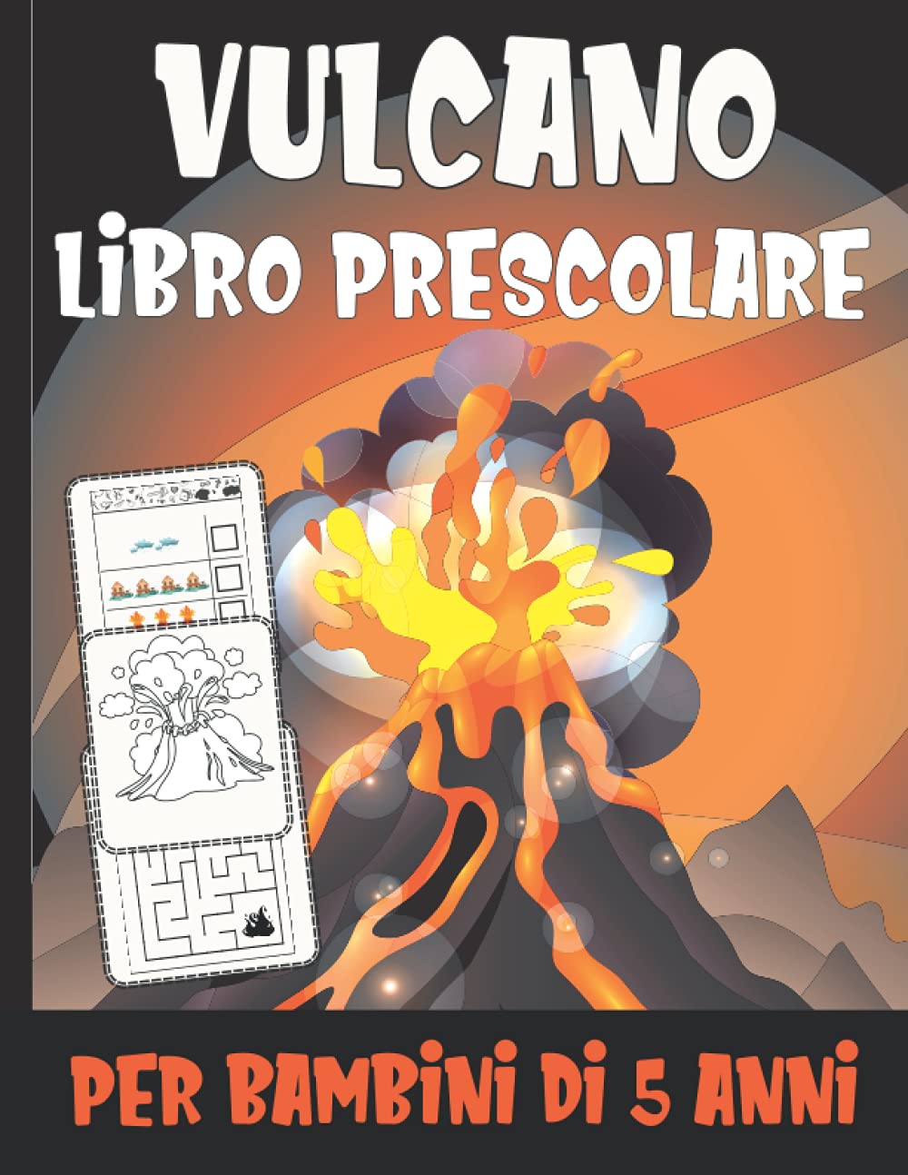 Vulcano Libro Prescolare Per Bambini Di 5 anni: Libro Creativo di Attività Per Bambini Età 6-8 Anni, Divertente e Rilassante (colorare, labirinti, contare, disegnare e altro!)