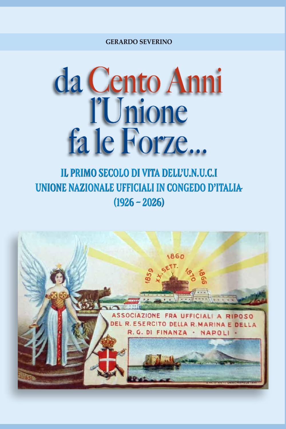 Da Cento Anni l’Unione fa le Forze: Il primo secolo di vita dell'U.N.U.C.I Unione Nazionale Ufficiali in Congedo d’Italia (1926 – 2026)