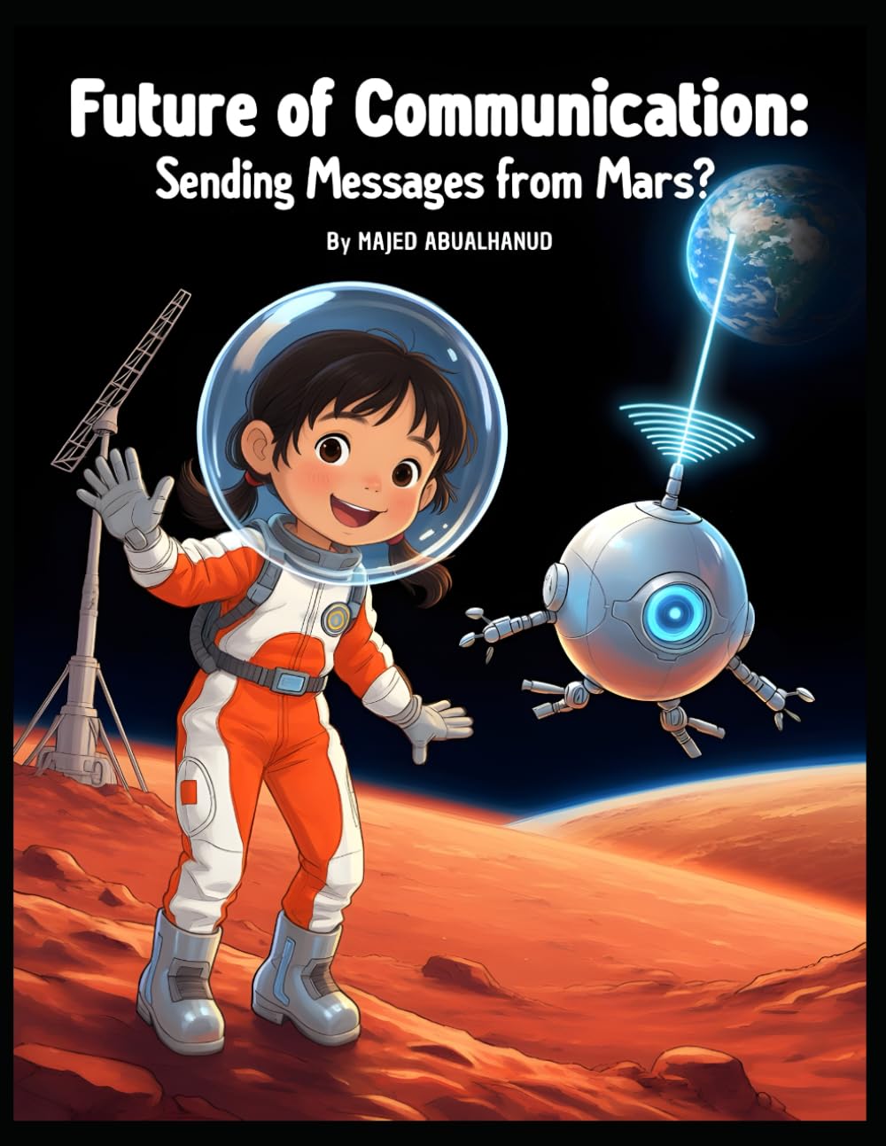 Future of Communication: Sending Messages from Mars?: Exploring Deep Space Signals, Satellites, and the Science of Talking Across Millions of ... for Young People - Stories and Activities)