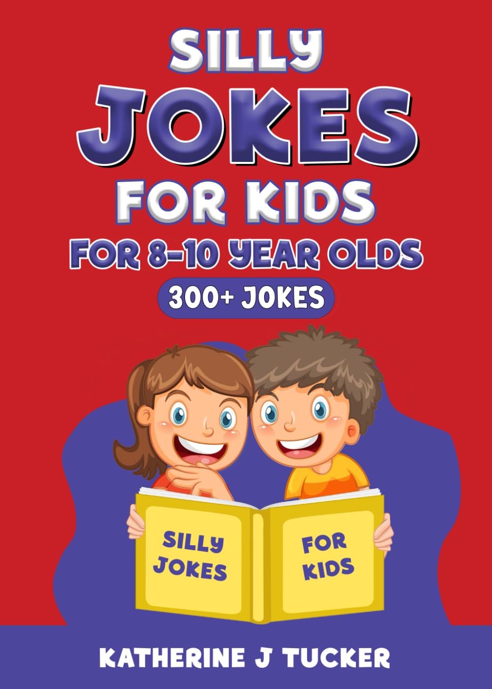 Silly Jokes for Kids, for 8-10 Year Olds: Hundreds of all-time favorite jokes, one-liners, riddles, and of course, knock-knock jokes!