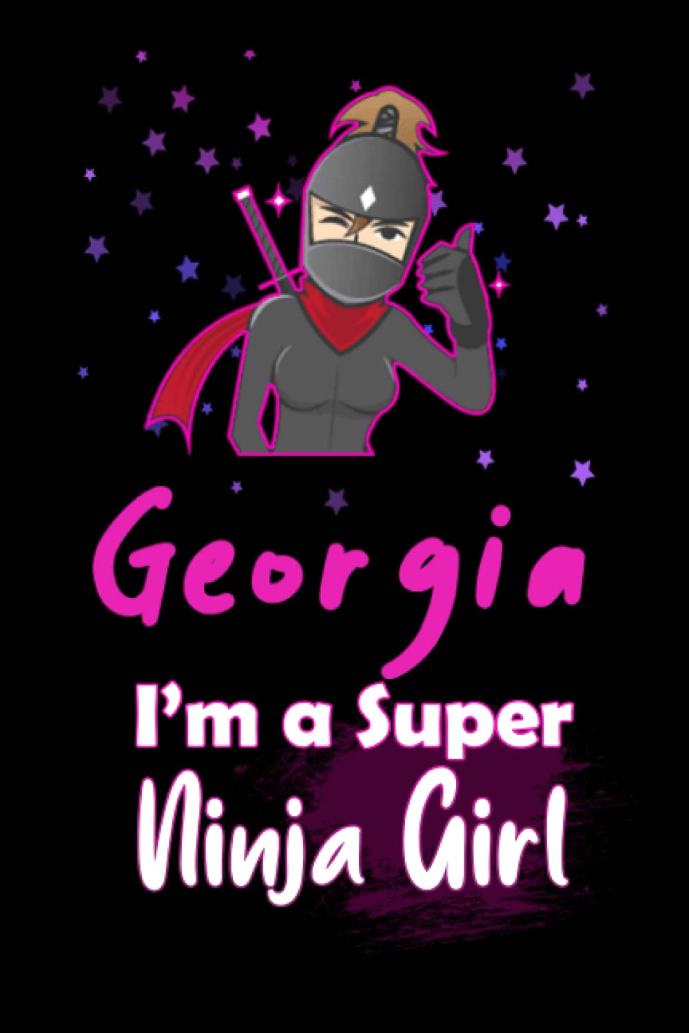 Georgia I'm a Super Ninja Girl: Personalized Name Writing Journal, Ninja Girl Fan lined notebook gift with Georgia On Cover, Birthday Gift For Georgia