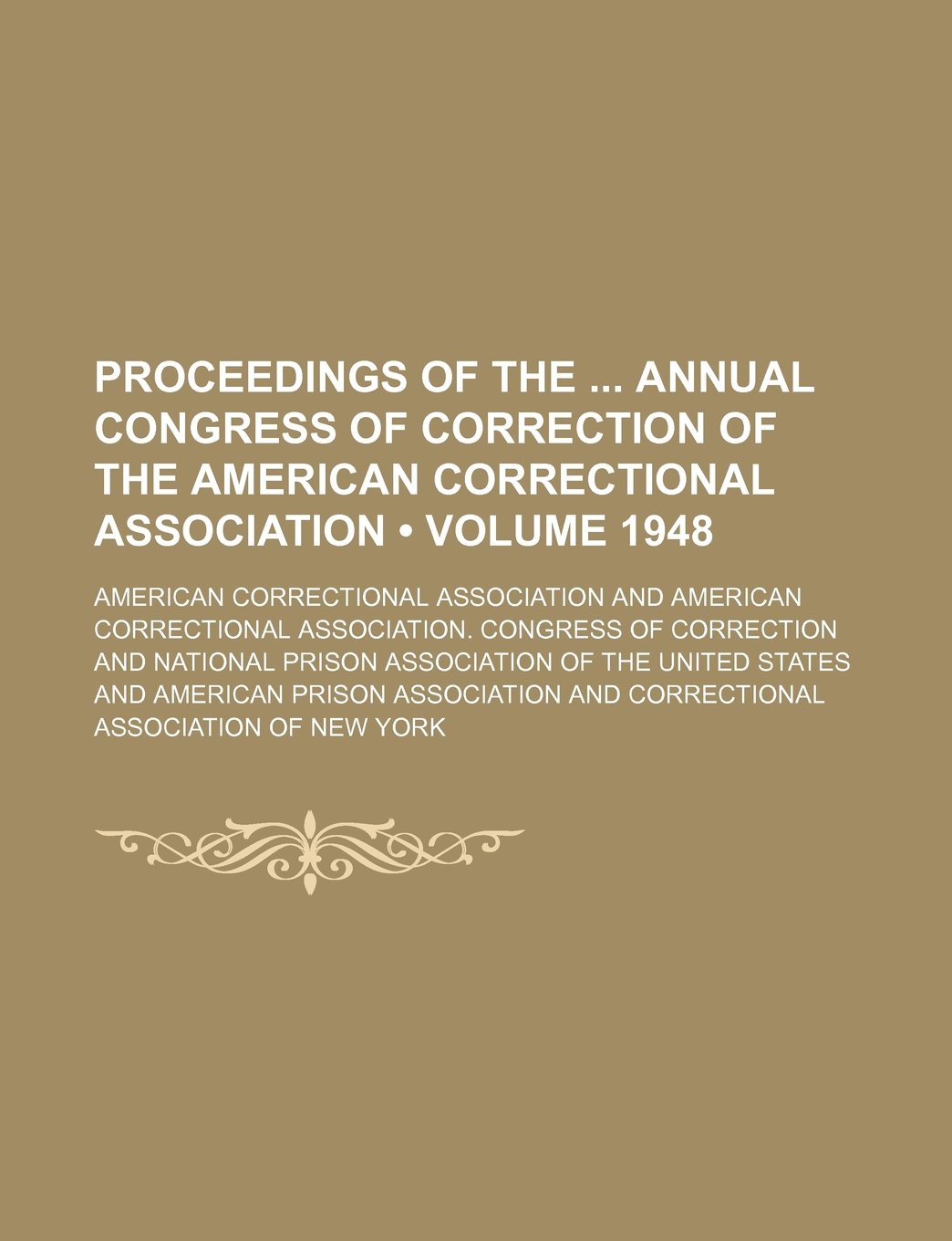 Proceedings of the Annual Congress of Correction of the American Correctional Association (Volume 1948)