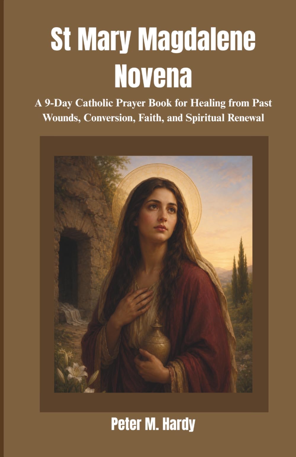 St Mary Magdalene Novena: A 9-Day Catholic Prayer Book for Healing from Past Wounds, Conversion, Faith, and Spiritual Renewal