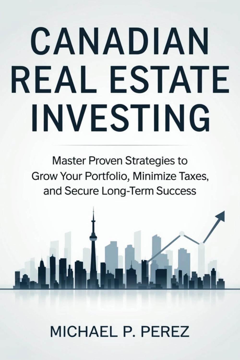 Canadian Real Estate Investing: Master Proven Strategies to Grow Your Portfolio, Minimize Taxes, and Secure Long-Term Success