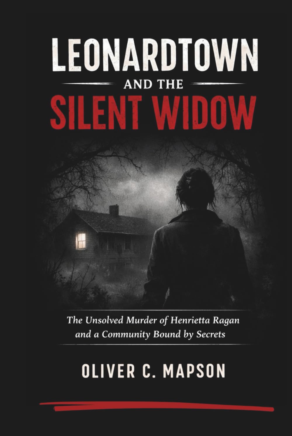 Leonardtown and the Silent Widow: The Unsolved Murder of Henrietta Ragan and a Community Bound by Secrets (Lives and Legacies Through Time)