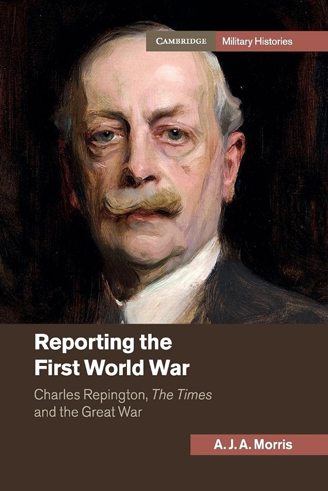Reporting the First World War: Charles Repington, The Times and the Great War (Cambridge Military Histories)