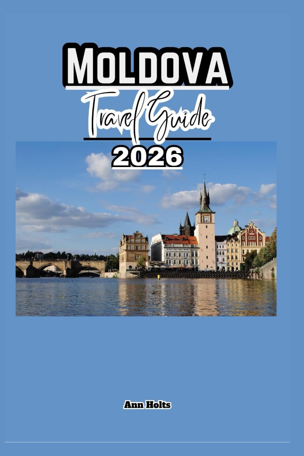 MOLDOVA TRAVEL GUIDE 2026: A Cruise Adventure Book for Couples, Solo, Family, and First Timers (Comprehensive Adventure Tips for Couples, Solo, family and First-Timers)