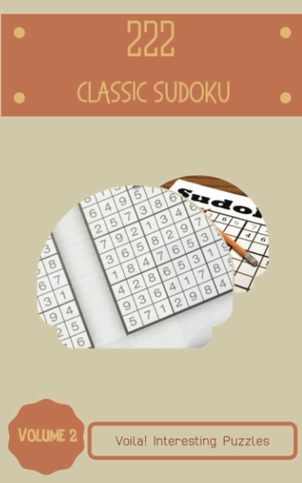 Voila! 222 Interesting Classic Sudoku Puzzles Volume 2: A Peculiar Treasury of Strategy Games, with Instructions and Answers, from Beginner to Pro, to Sharpen your Mind, to Sharpen your Brain