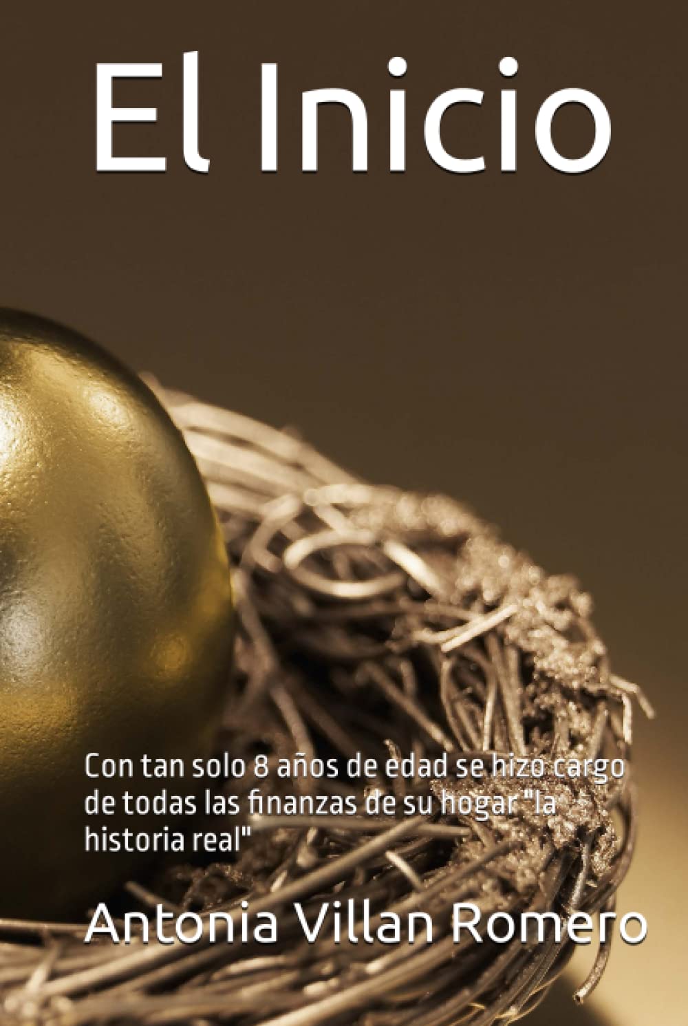 El Inicio: Con tan solo 8 años de edad se hizo cargo de todas las finanzas de su hogar "la historia real" (Spanish Edition)