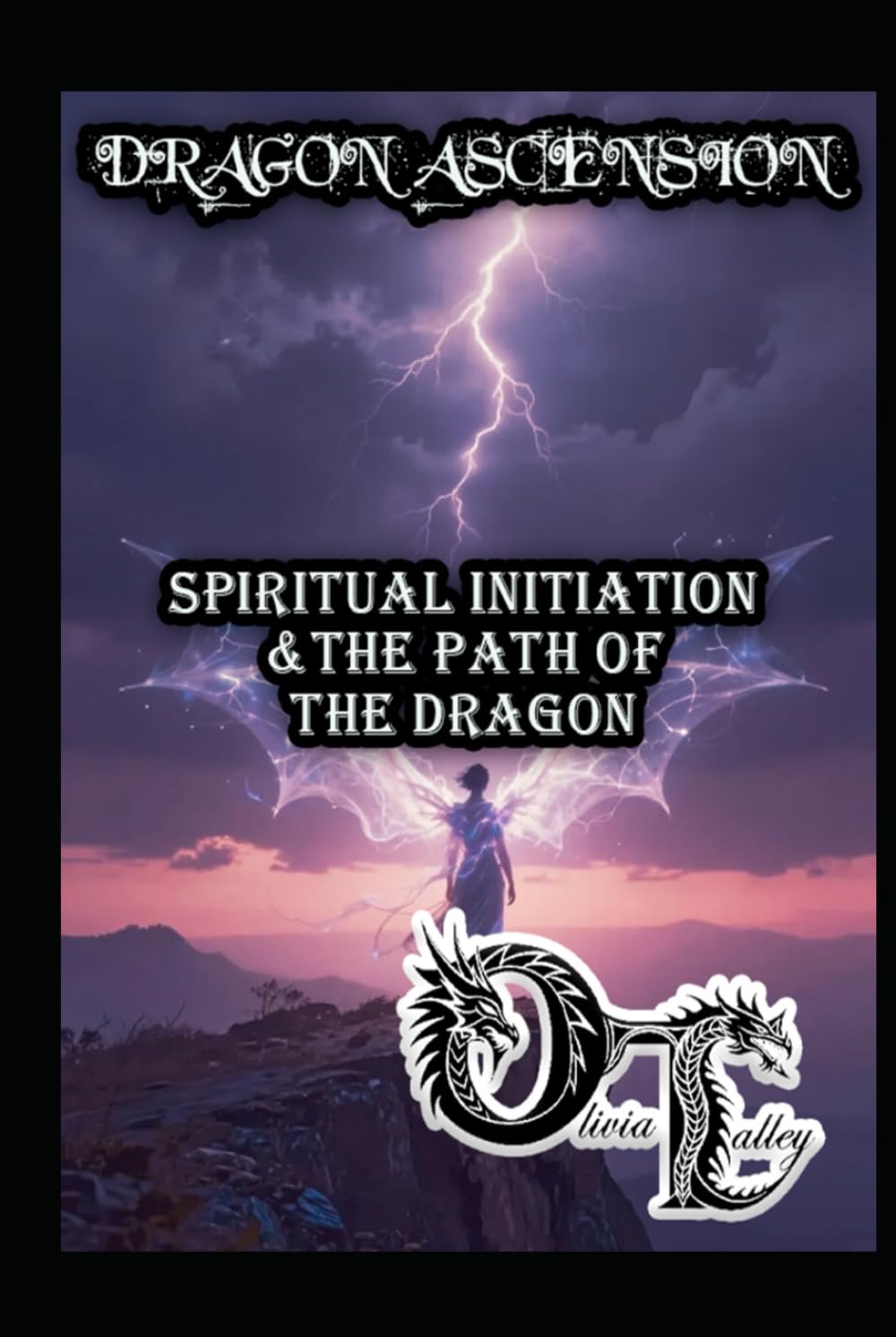 DRAGON ASCENSION: SPIRITUAL INITIATION & THE PATH OF THE DRAGON (Olivia Talley's Dragon Magick)