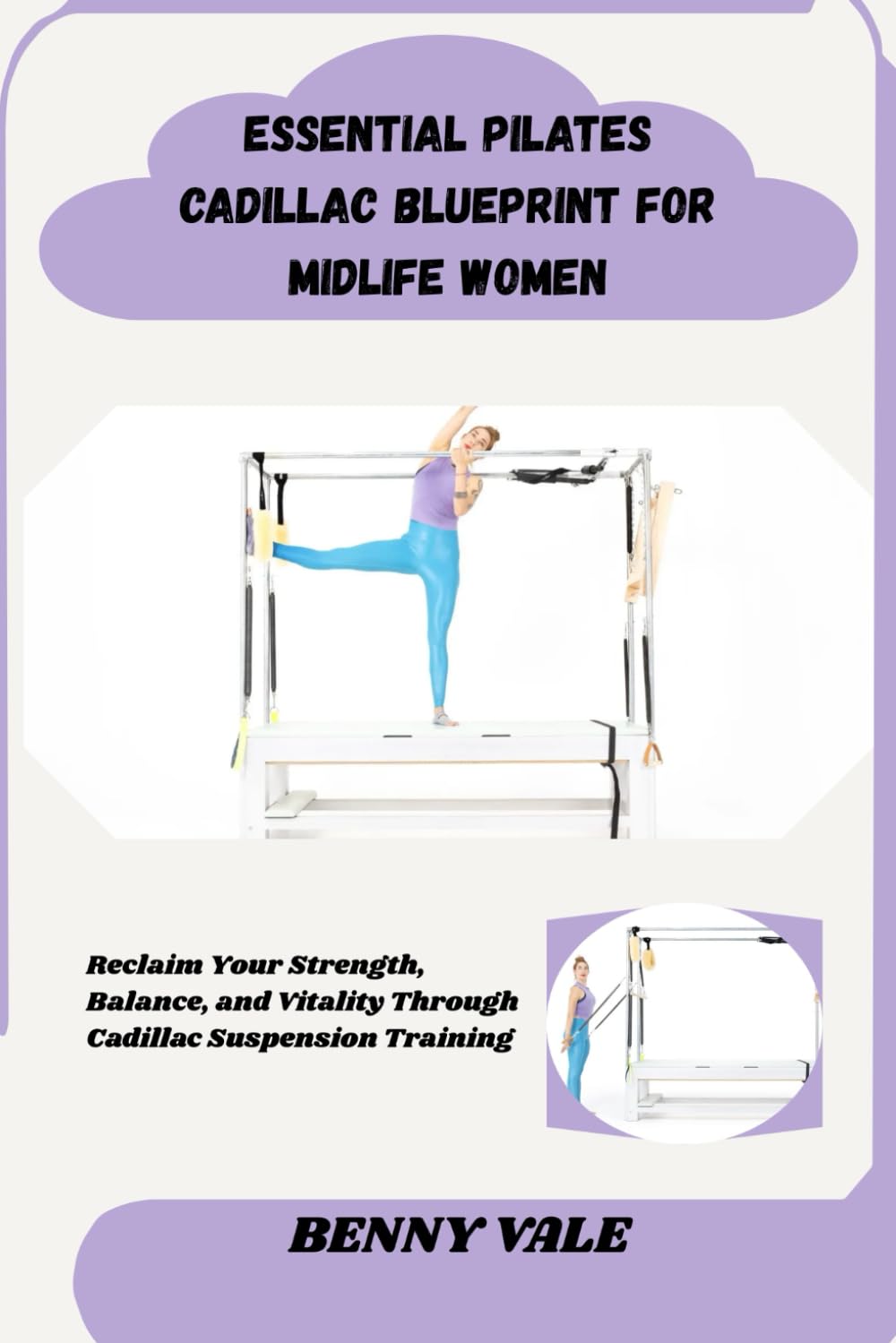 ESSENTIAL PILATES CADILLAC BLUEPRINT FOR MIDLIFE WOMEN: RECLAIM YOUR STRENGTH, BALANCE AND VITALITY THROUGH CADILLAC SUSPENSION TRAINING