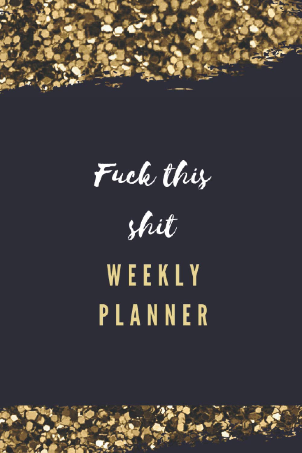 Fuck This Shit Weekly Planner Week To View: Weekly To Do List Notepad Day Planner Undated