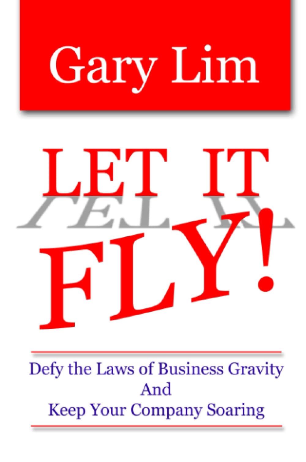 Let It Fly! Defy the Laws of Business Gravity and Keep Your Company Soaring