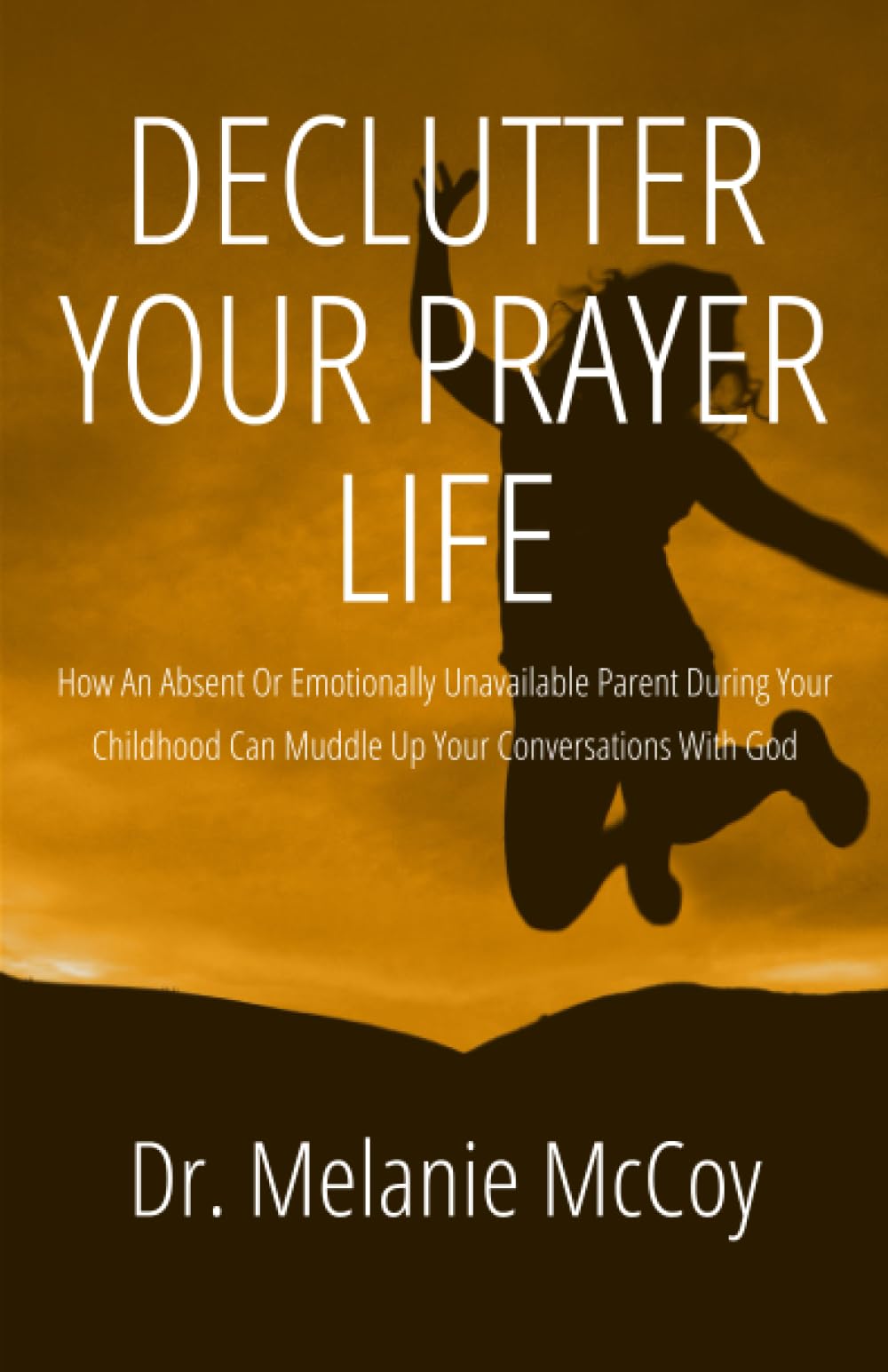 Declutter Your Prayer Life: How an Absent or Emotionally Unavailable Parent During Your Childhood Can Muddle Up Your Conversations with God