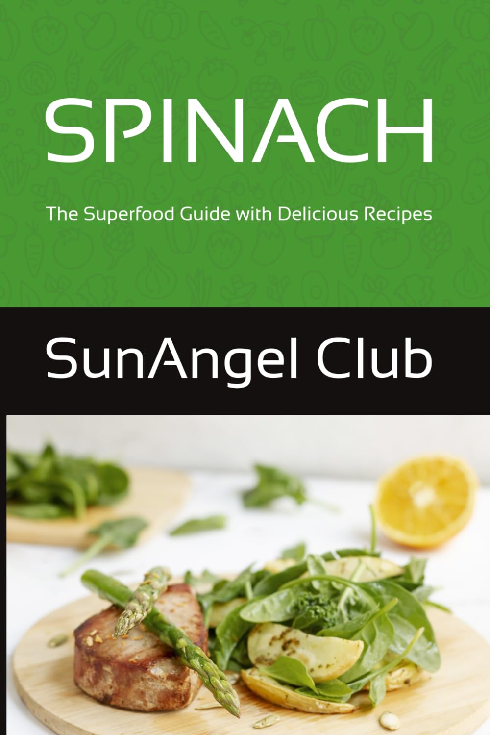 SPINACH: The Superfood Guide with Delicious Recipes      Paperback – January 29, 2026