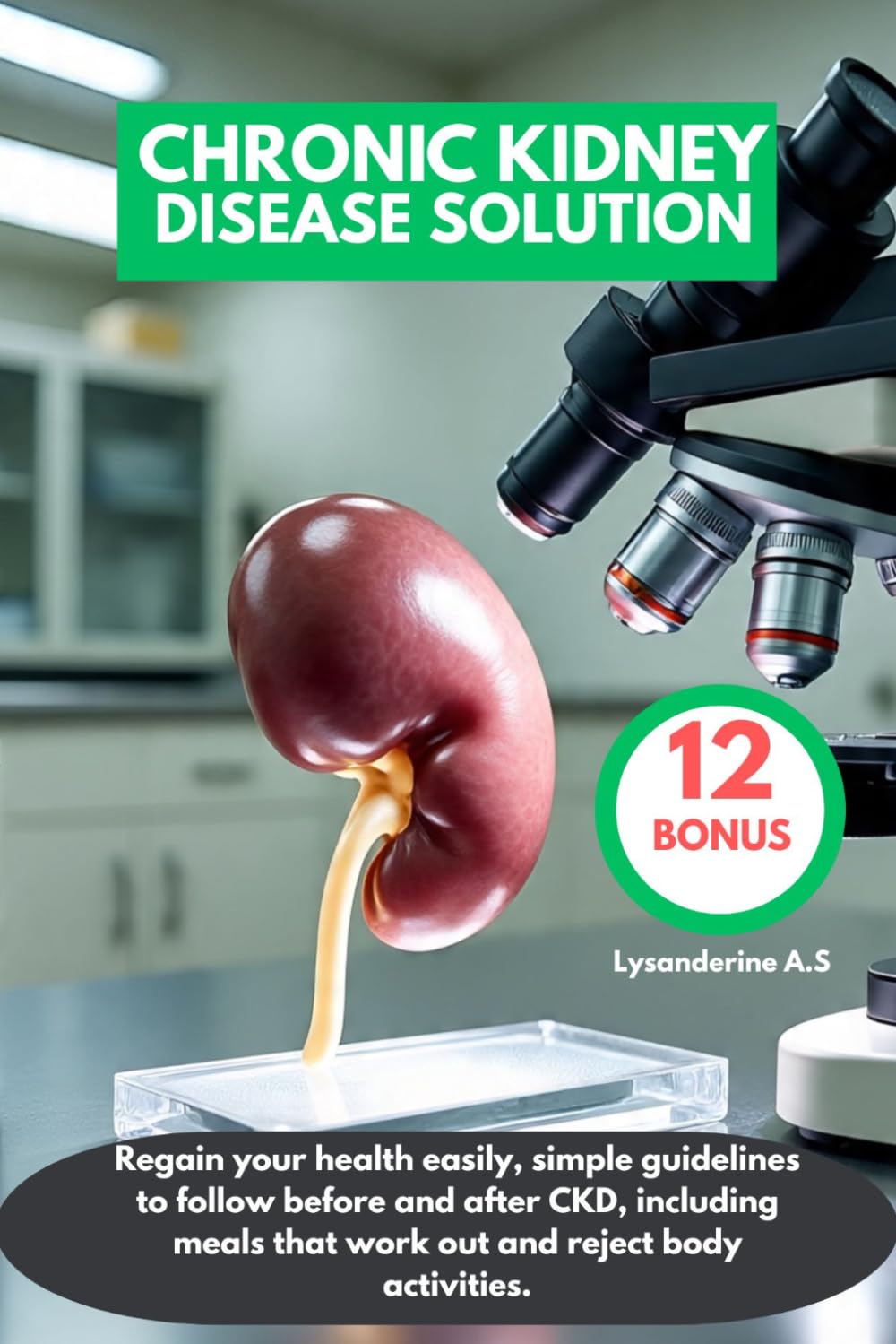 CHRONIC KIDNEY DISEASE SOLUTION: Regain your health easily, simple guidelines to follow before and after CKD, including meals that work out and reject body activities.