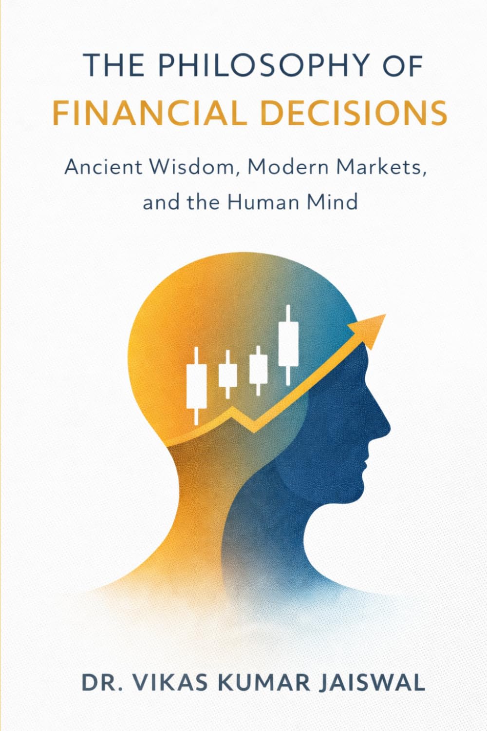 The Philosophy of Financial Decisions: Ancient Wisdom, Modern Markets and the Human Mind