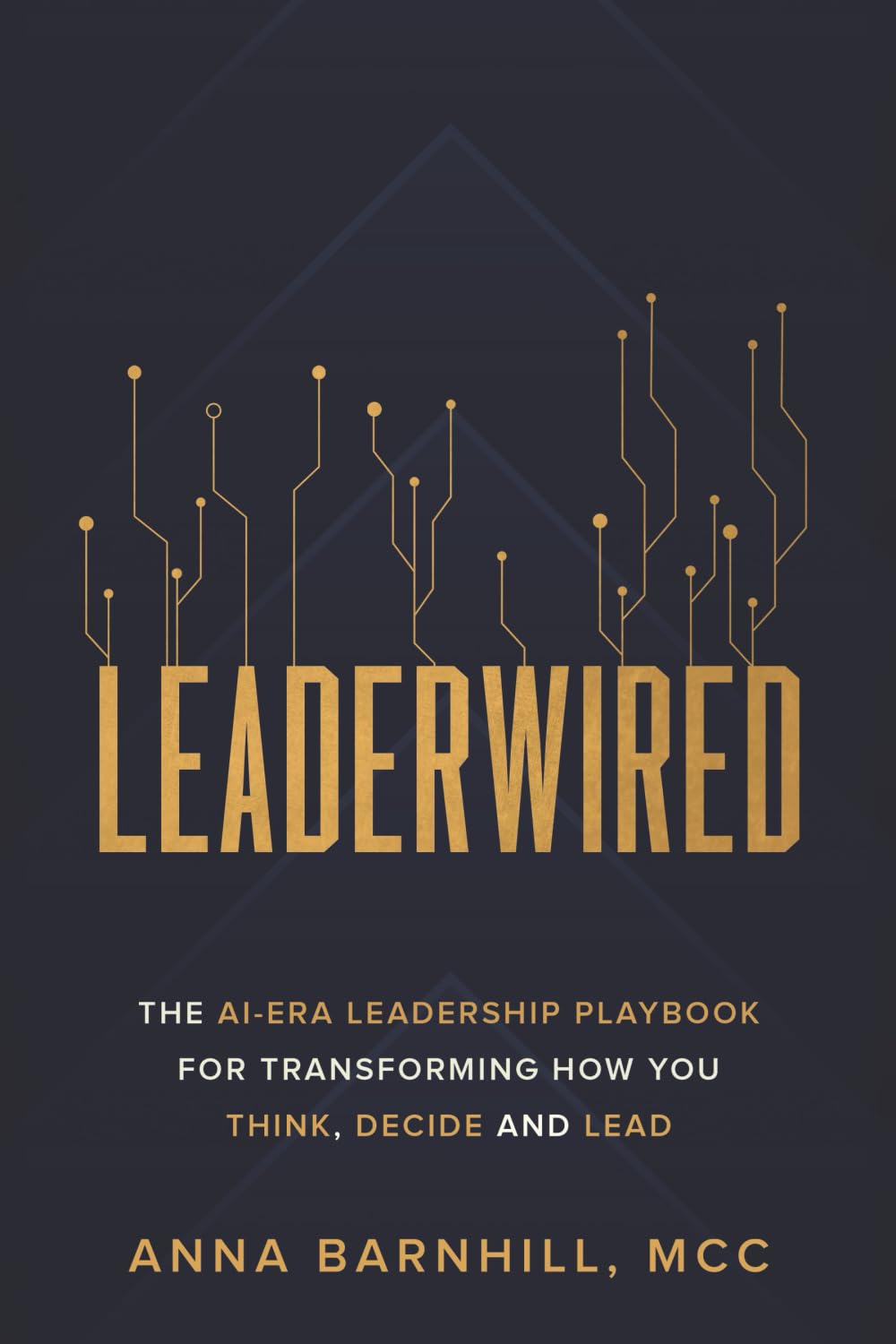 Leaderwired: The AI-Era Leadership Playbook for Transforming How You Think, Decide and Lead