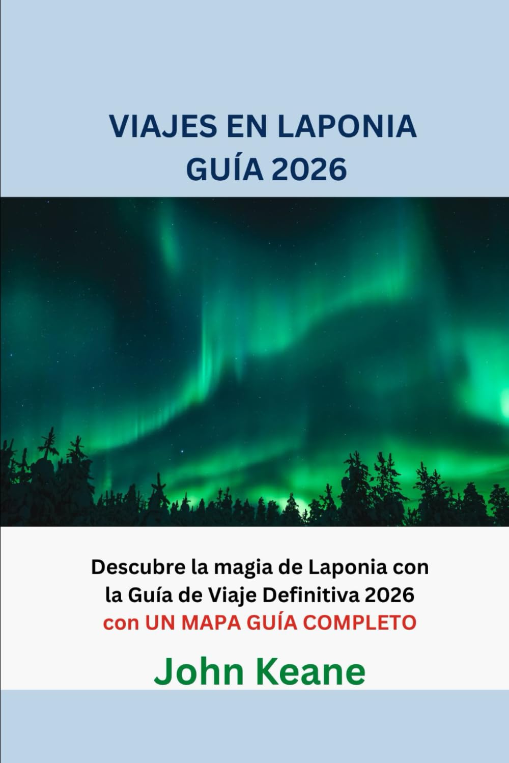 VIAJES EN LAPONIA GUÍA 2026: Descubre la magia de Laponia con la Guía de Viaje Definitiva 2026 con UN MAPA GUÍA COMPLETO