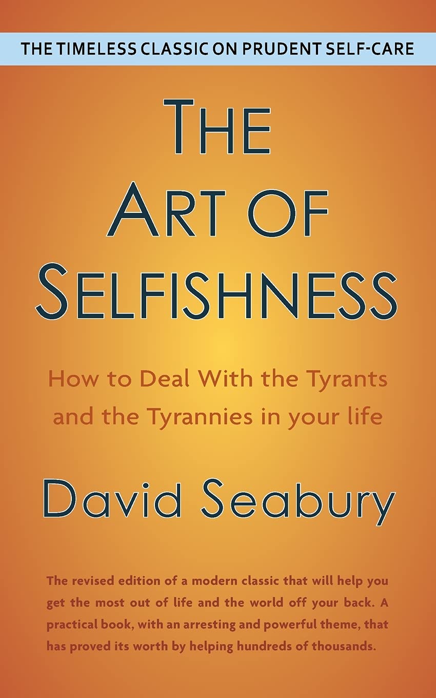 The Art of Selfishness by David Seabury: How To Deal With the Tyrants and the Tyrannies in Your Life Paperback – 13 May 2021