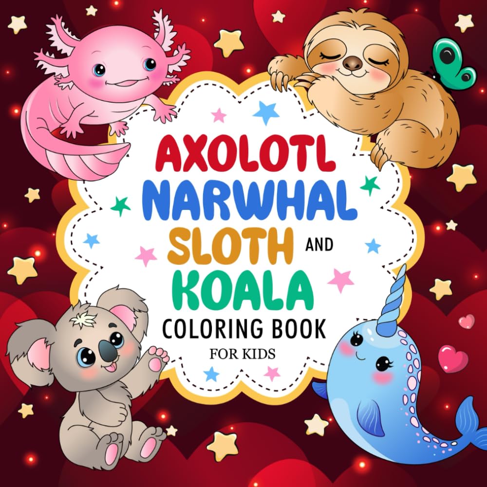 Axolotl, Narwhal, Sloth, and Koala: Fun Coloring Book For Kids Ages 4-8