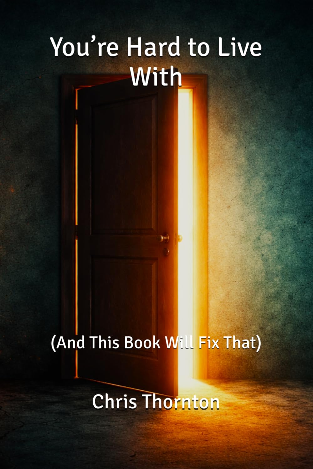 You’re Hard to Live With: (And This Book Will Fix That)