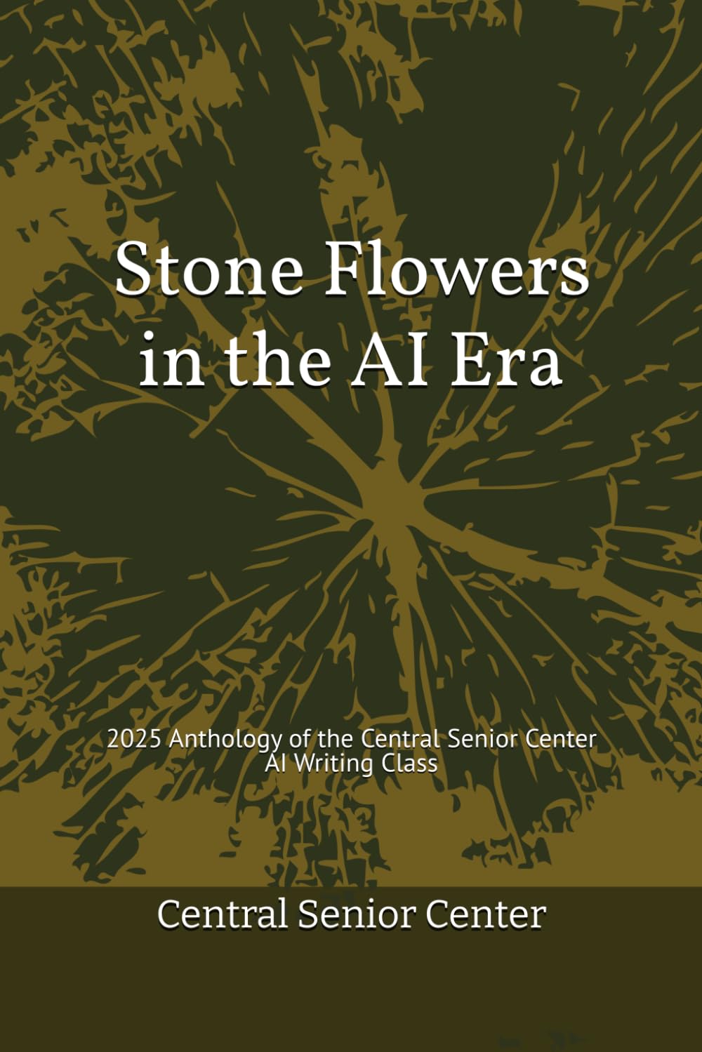 Stone Flowers in the AI Era: 2025 Anthology of the Central Senior Center AI Writing Class