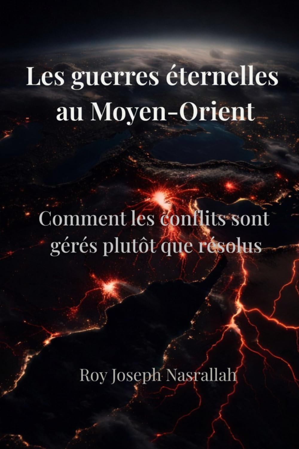 Les guerres éternelles au Moyen-Orient: Comment les conflits sont gérés plutôt que résolus (Liban : l’histoire d’une nation inachevée)
