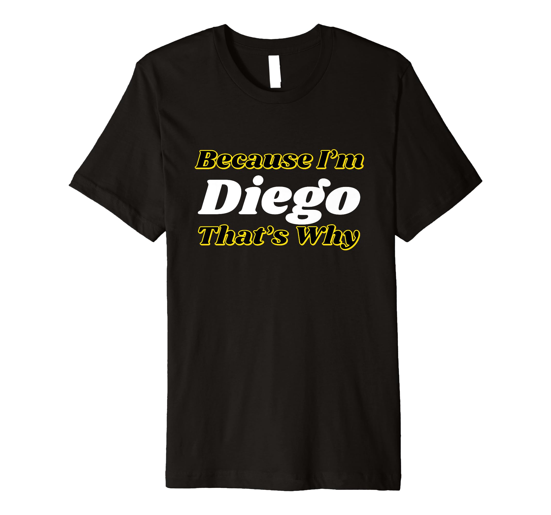Because I'm Diego That's Why Personalized Name Funny Premium T-Shirt