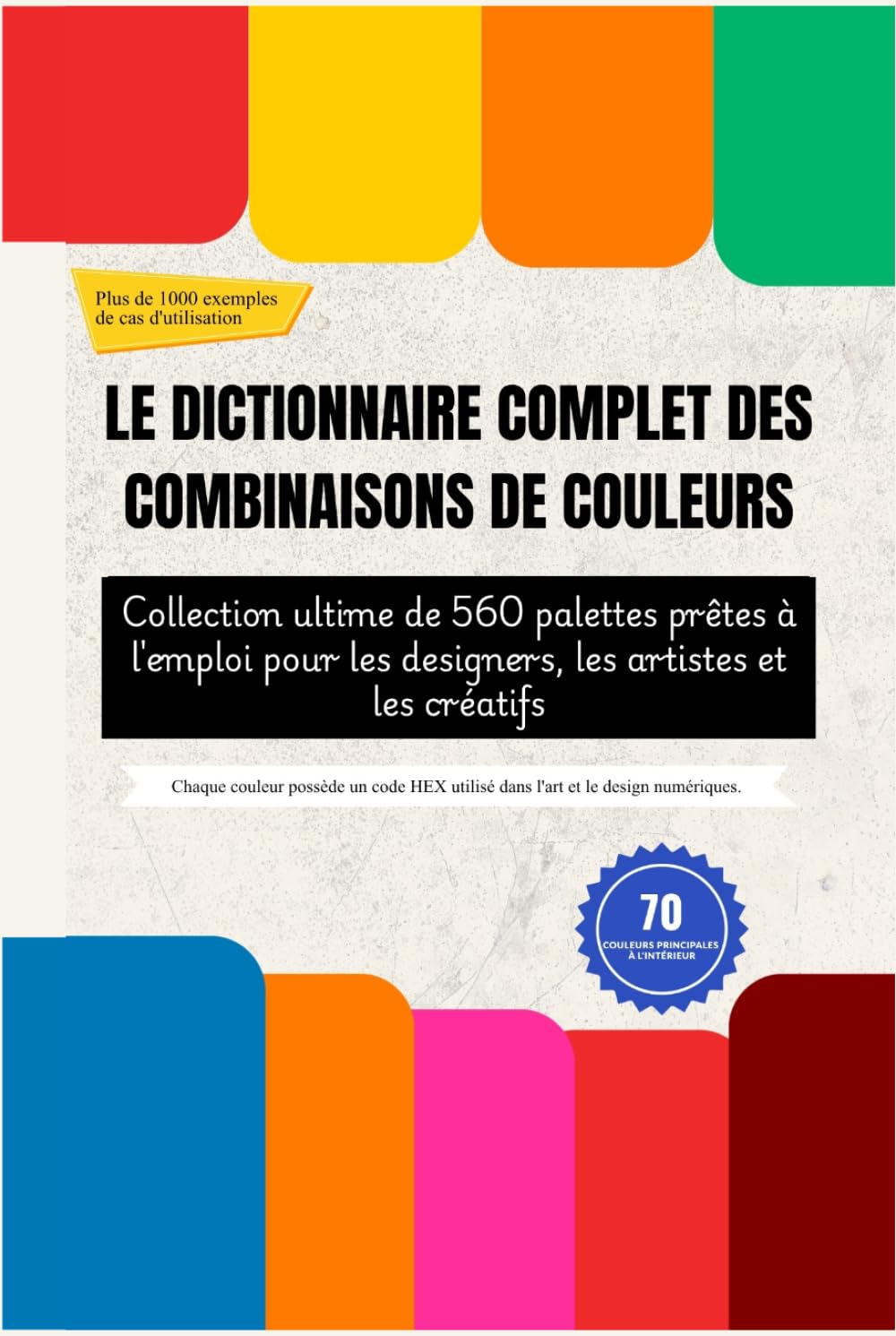 LE DICTIONNAIRE COMPLET DES COMBINAISONS DE COULEURS: Collection ultime de 560 palettes prêtes à l'emploi pour les designers, les artistes et les créatifs
