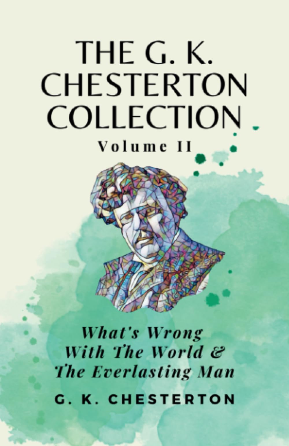 The G K Chesterton Collection Volume II: What’s Wrong With the World & The Everlasting Man