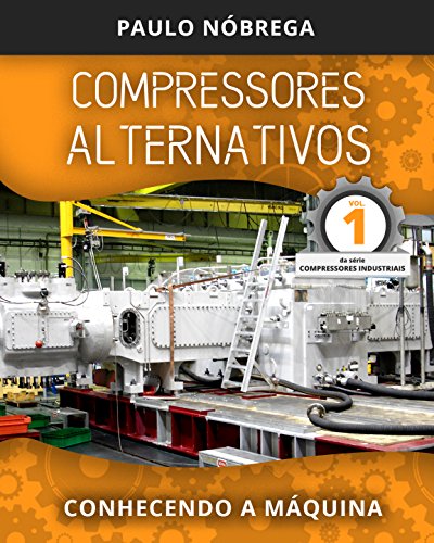 COMPRESSORES ALTERNATIVOS: Conhecendo a Máquina (Compressores Industriais Livro 1) (Portuguese Edition)