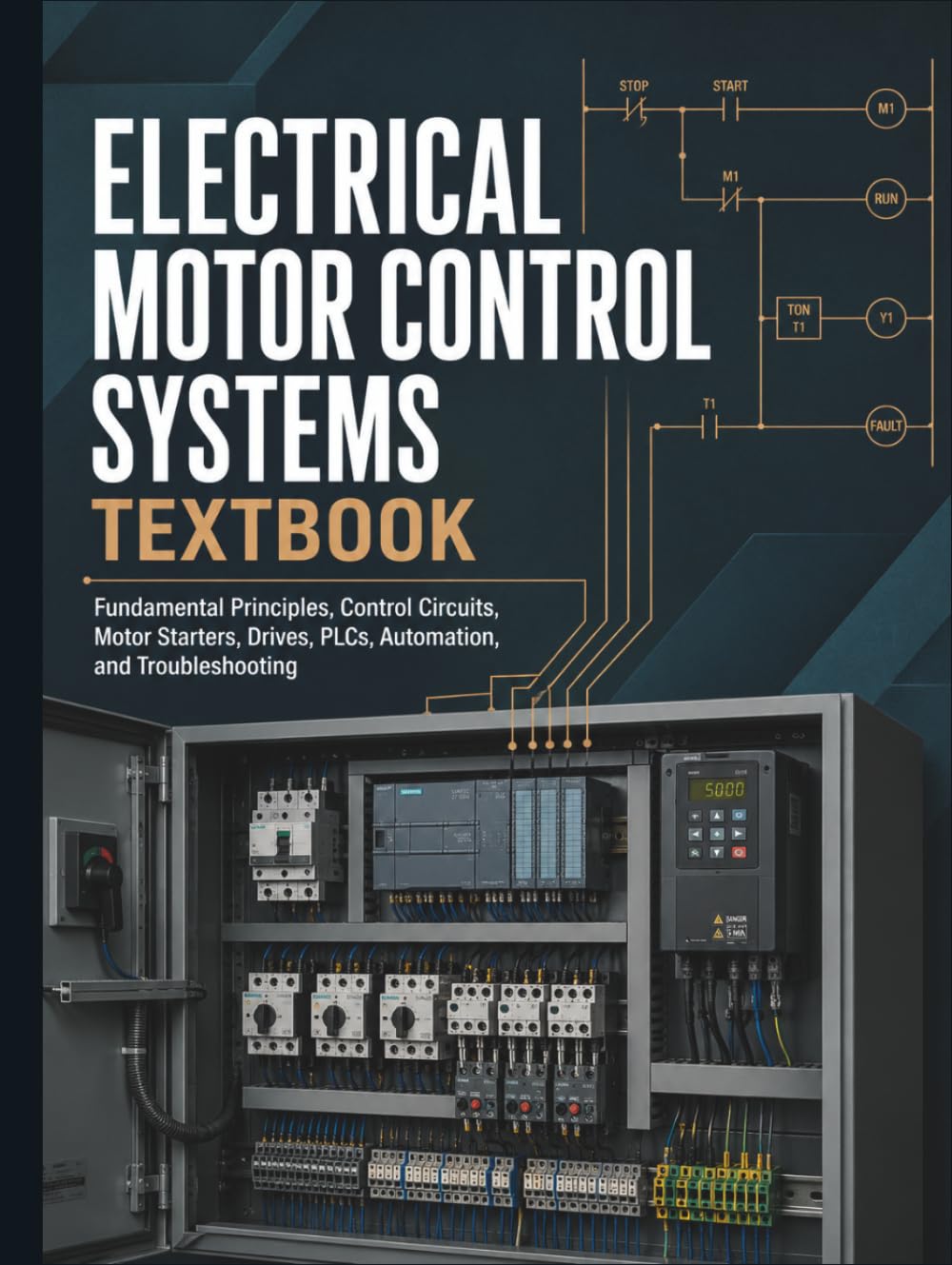 ELECTRICAL MOTOR CONTROL SYSTEMS TEXTBOOK: Fundamental Principles, Control Circuits, Motor Starters, Drives, PLCs, Automation, and Troubleshooting