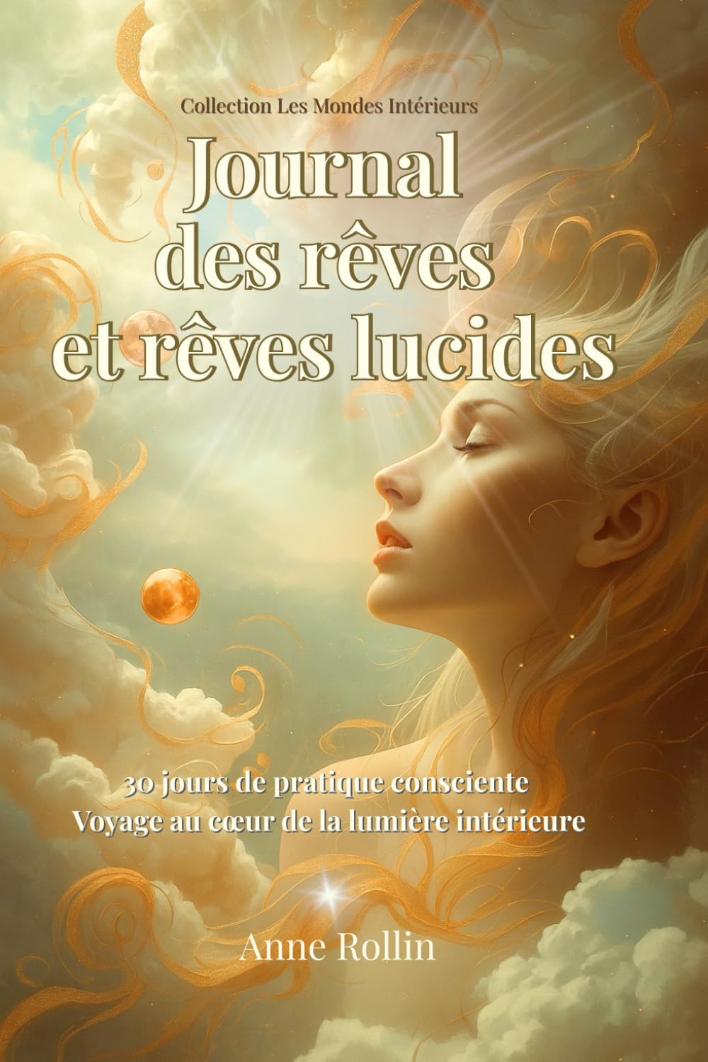 Journal des rêves et rêves lucides – 30 jours de pratique consciente: Voyage au cœur de la lumière intérieure (Les Mondes Intérieurs)
