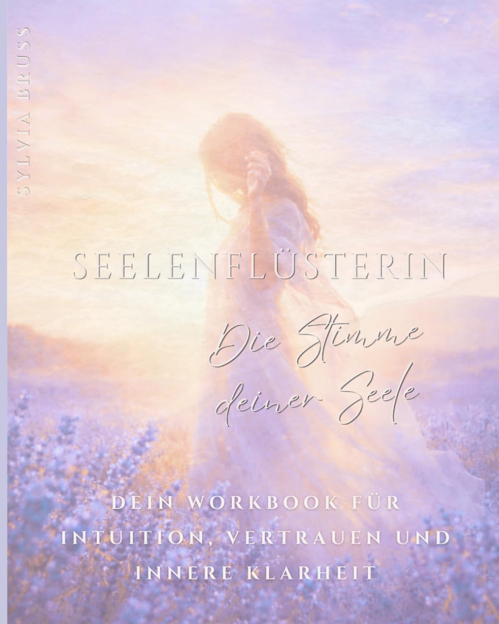Seelenflüsterin - Die Stimme deiner Seele: Dein Workbook für Intuition, Vertrauen und innere Klarheit