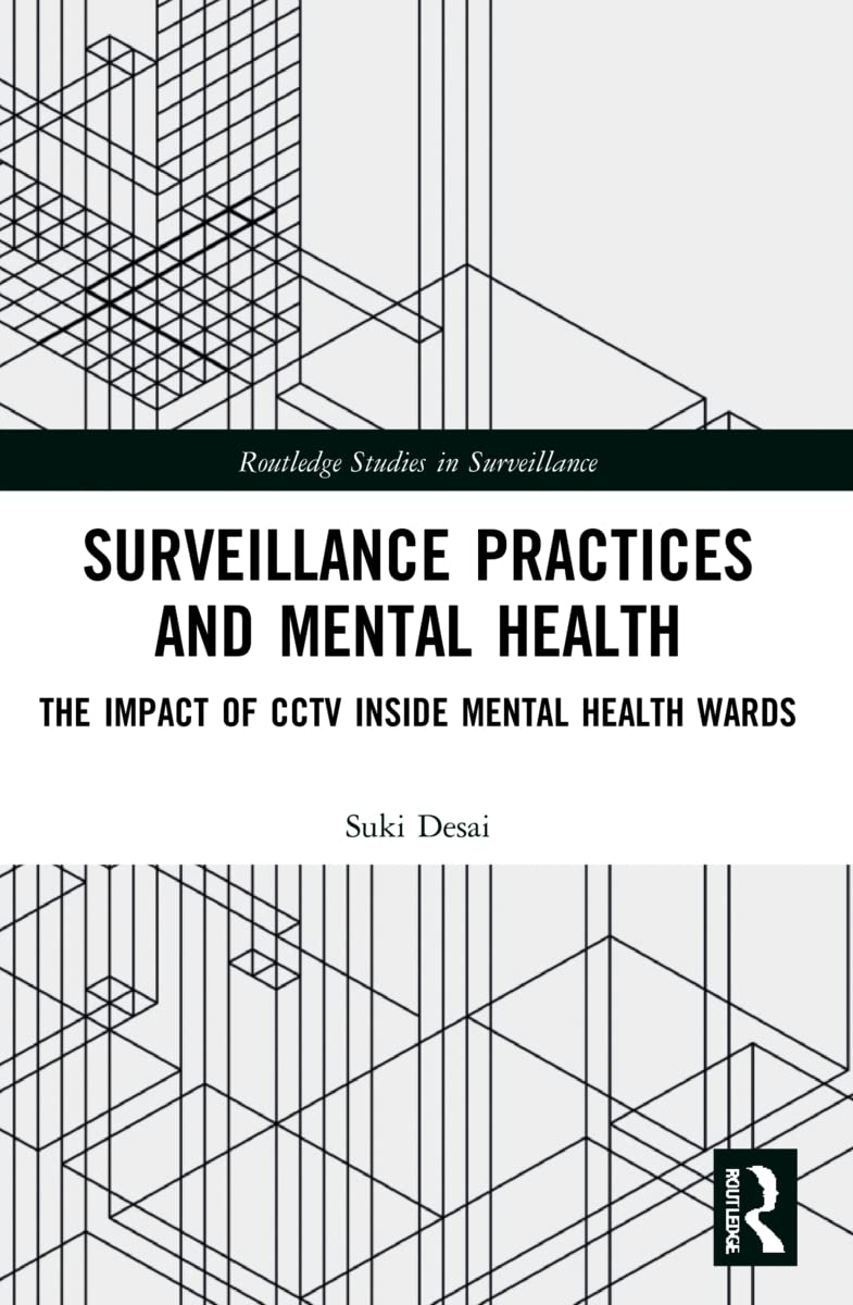 Surveillance Practices and Mental Health: The Impact of CCTV Inside Mental Health Wards (Routledge Studies in Surveillance)
