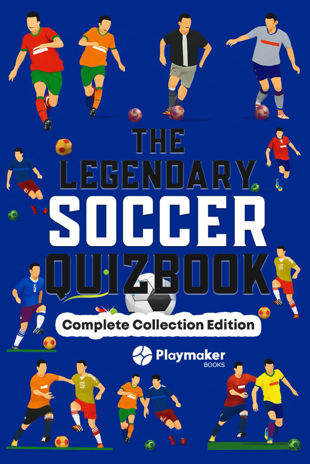 The Legendary Soccer Quizbook: Complete Collection Edition - 400+ Trivia Questions, Bonus Sections and Cool Facts for Soccer Fans (The Legendary ... Series: Trivia Books for True Soccer Fans)