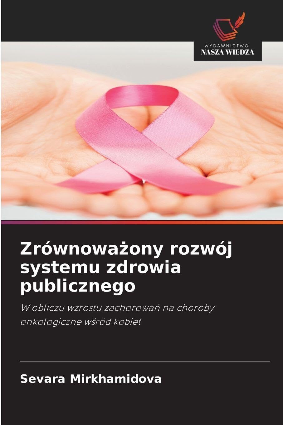 Zrównoważony rozwój systemu zdrowia publicznego: W obliczu wzrostu zachorowa¿ na choroby onkologiczne w¿ród kobiet