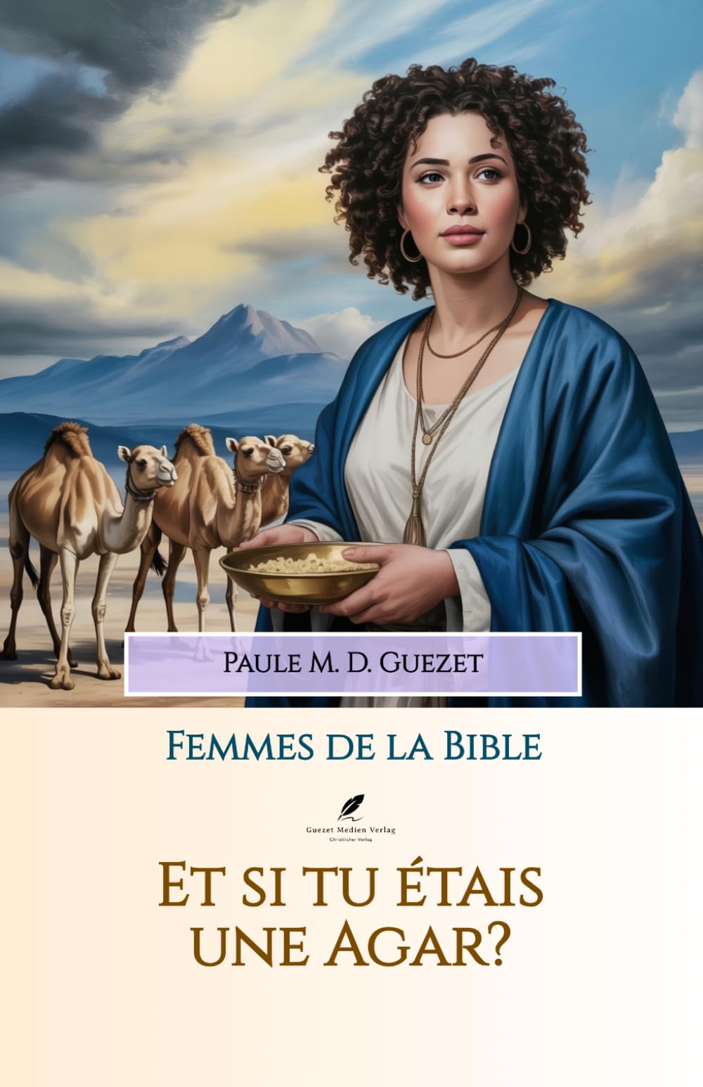 Et si tu étais une Agar?: Celle que Dieu a vue (Les femmes de la Bible)