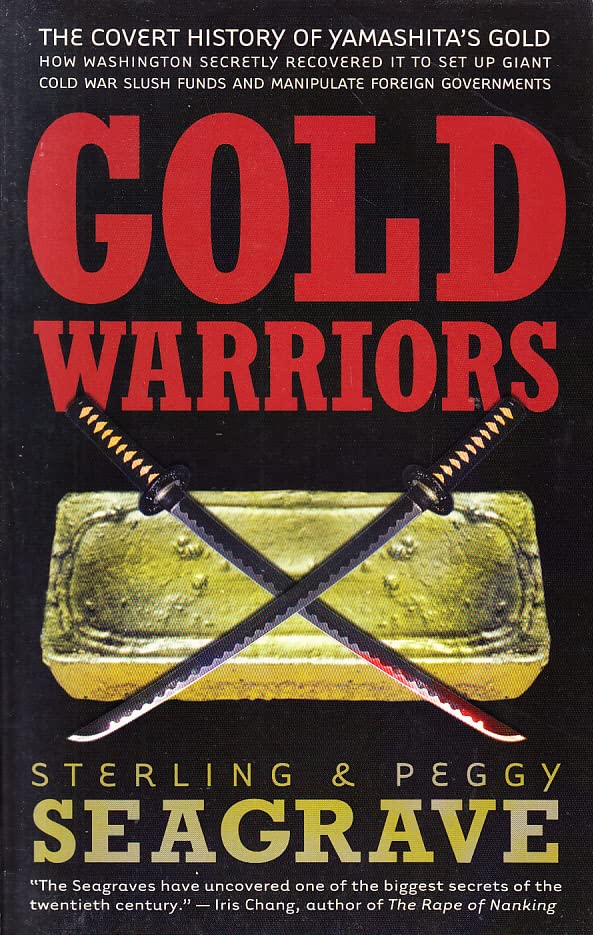 Gold warriors: the covert history of Yamashita's gold - how Washington secretly recovered it to set up giant Cold War slush funds and manipulate foreign governments