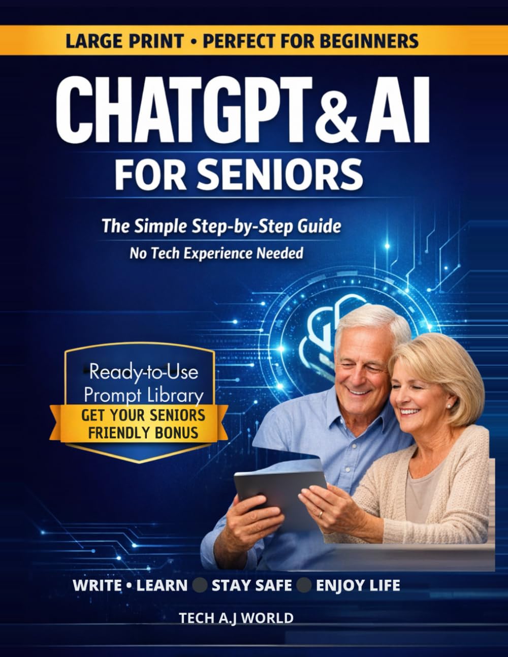 CHATGPT & AI FOR SENIORS: The Simple Step by Step Guide For Seniors to Use AI With Confidence, write, Learn, Stay Safe, and Enjoy Everyday Life. No Tech Experience Needed.